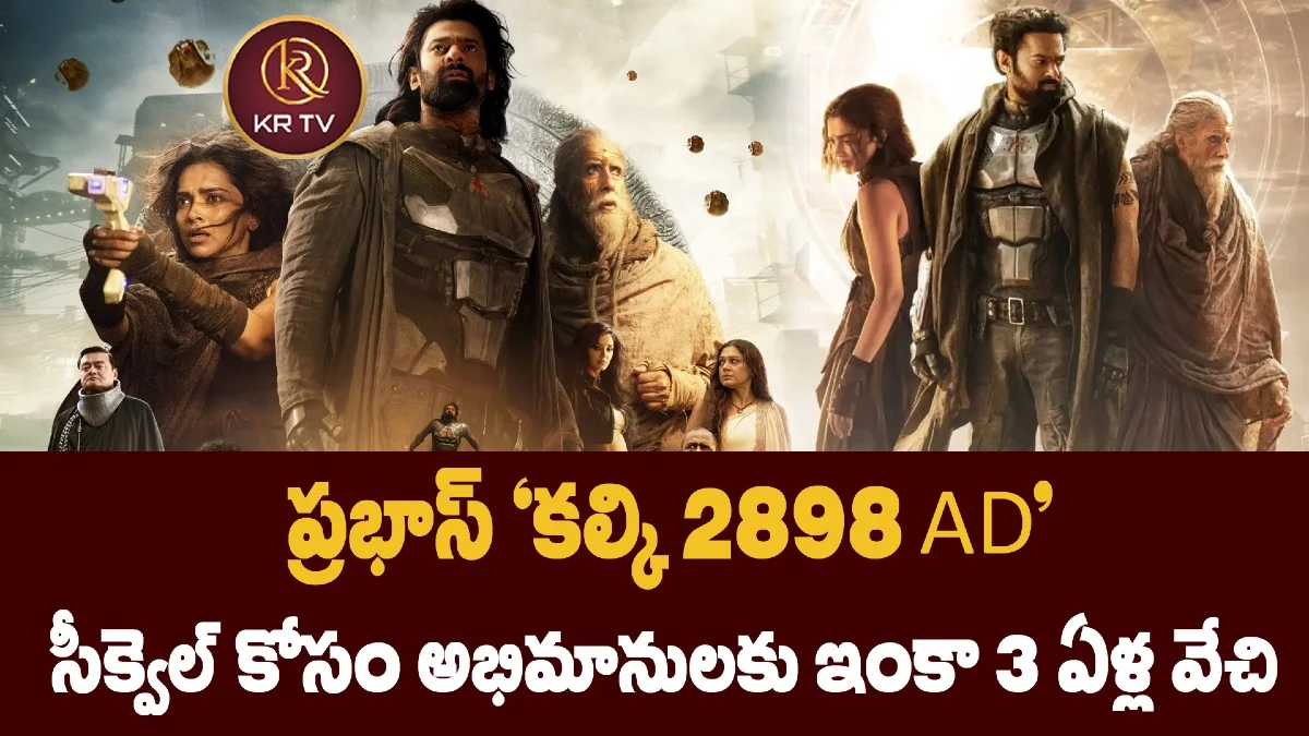 ప్రభాస్ ‘కల్కి 2898 AD’ సీక్వెల్‌ కోసం అభిమానులకు ఇంకా 3 ఏళ్ల వేచి